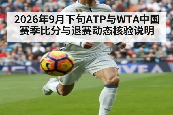 2026年9月下旬ATP与WTA中国赛季比分与退赛动态核验说明
