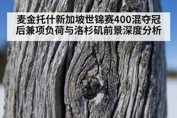麦金托什新加坡世锦赛400混夺冠后兼项负荷与洛杉矶前景深度分析